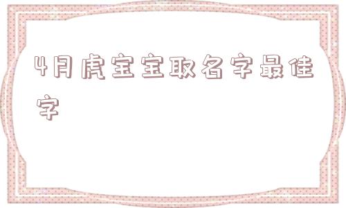 4月虎宝宝取名字最佳字