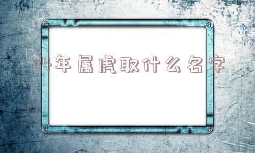 74年属虎取什么名字