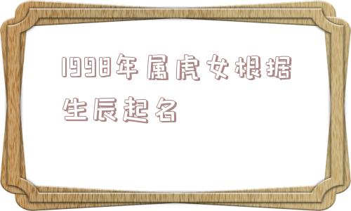 1998年属虎女根据生辰起名